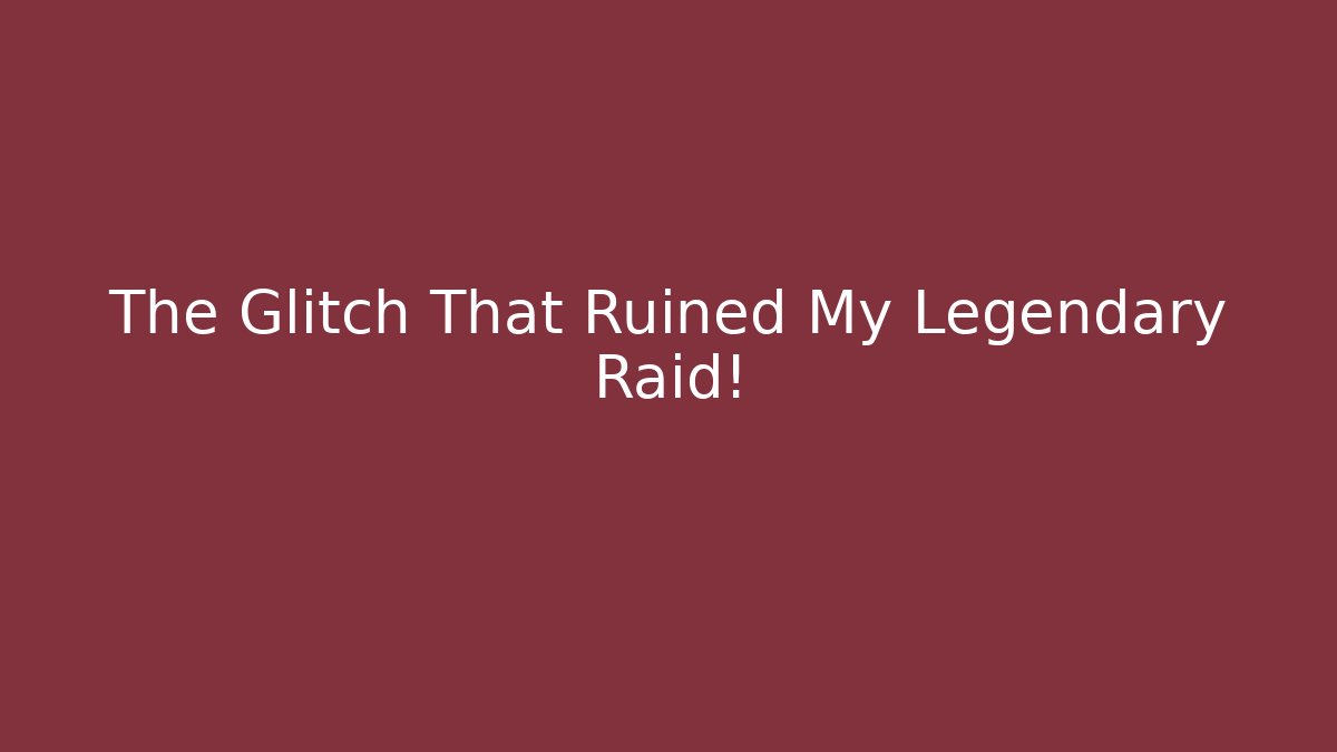 The Glitch That Ruined My Legendary Raid!