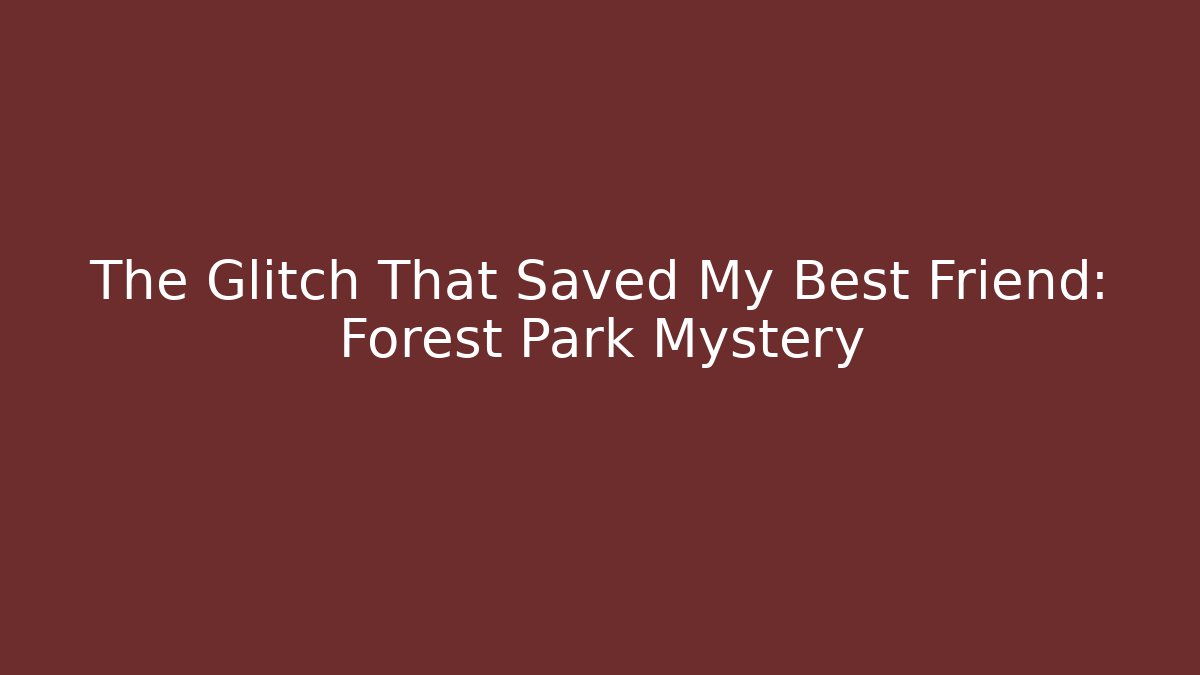 The Glitch That Saved My Best Friend: Forest Park Mystery