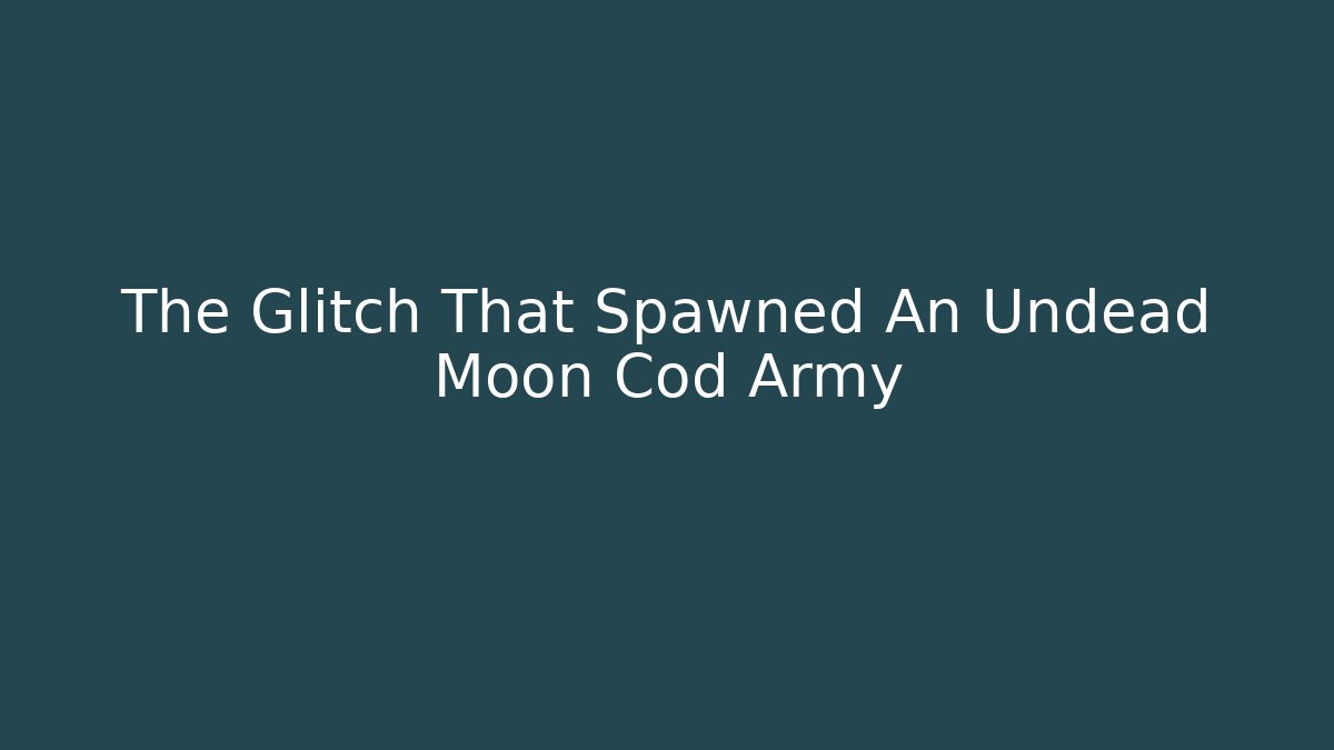The Glitch That Spawned An Undead Moon Cod Army