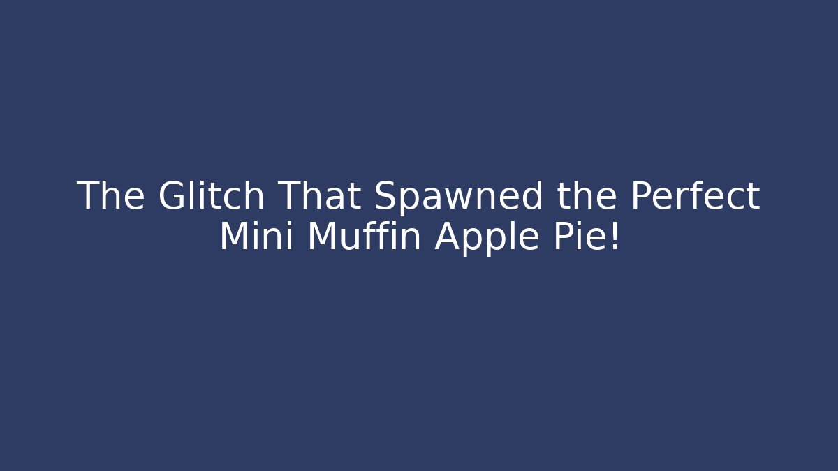 The Glitch That Spawned the Perfect Mini Muffin Apple Pie!
