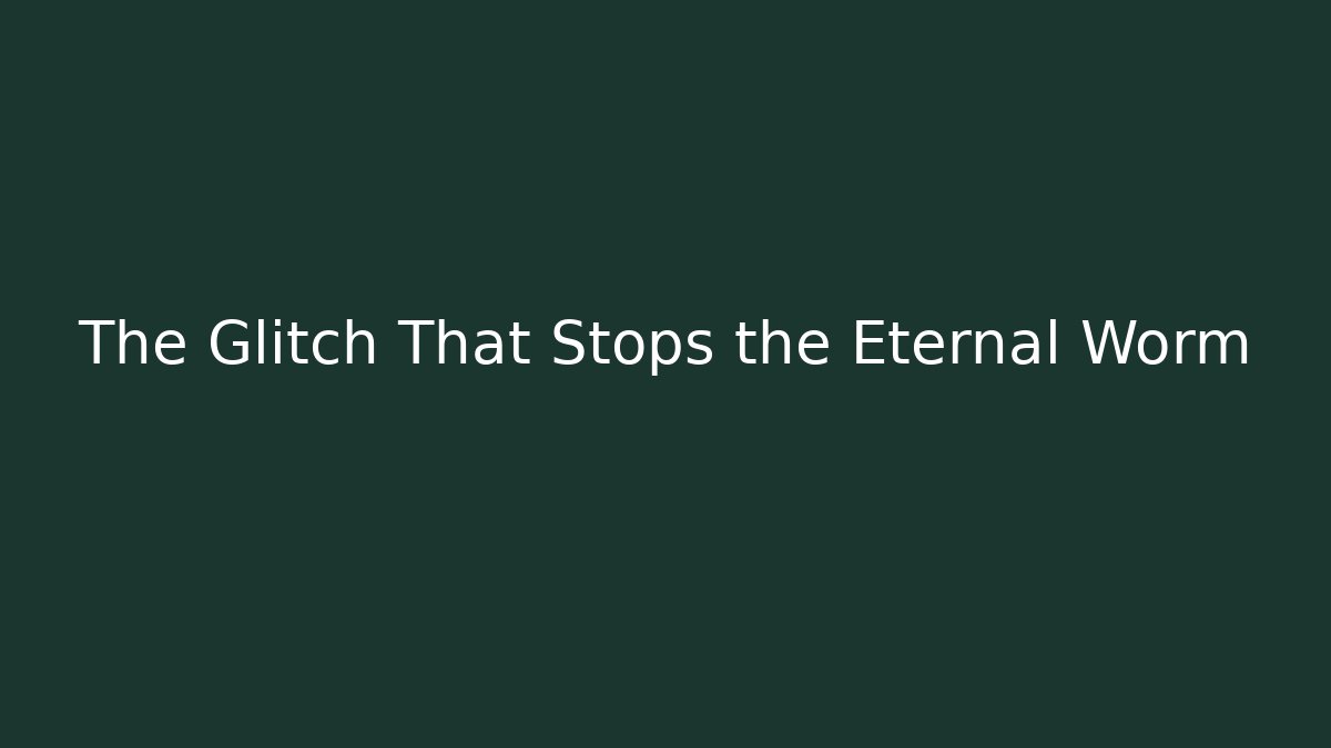The Glitch That Stops the Eternal Worm