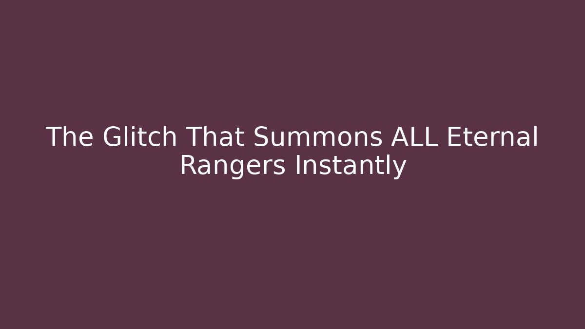 The Glitch That Summons ALL Eternal Rangers Instantly