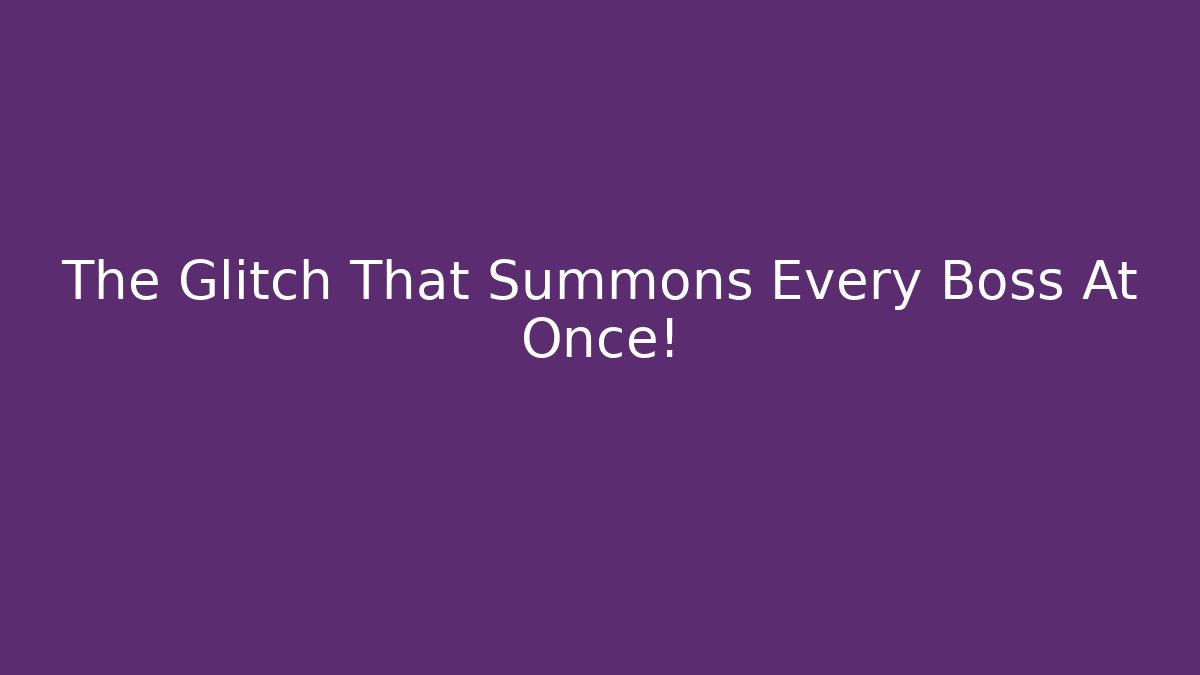The Glitch That Summons Every Boss At Once!