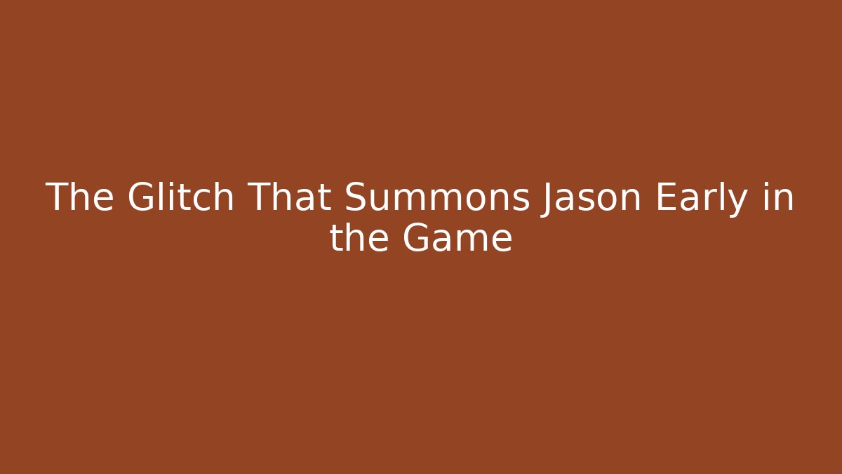 The Glitch That Summons Jason Early in the Game