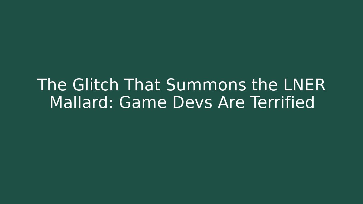 The Glitch That Summons the LNER Mallard: Game Devs Are Terrified