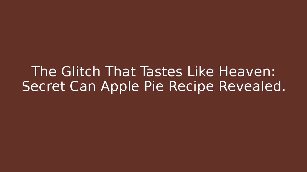 The Glitch That Tastes Like Heaven: Secret Can Apple Pie Recipe Revealed.