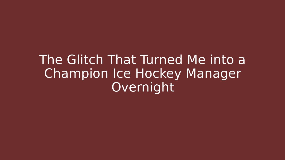 The Glitch That Turned Me into a Champion Ice Hockey Manager Overnight
