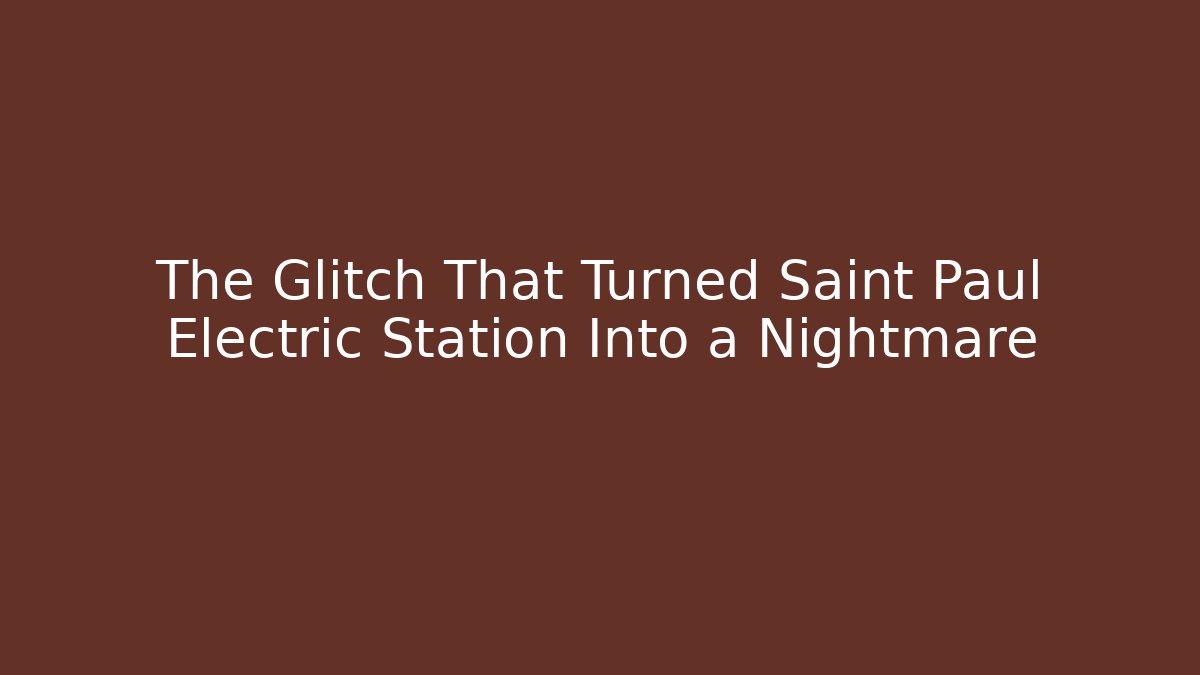 The Glitch That Turned Saint Paul Electric Station Into a Nightmare - Critter Realm