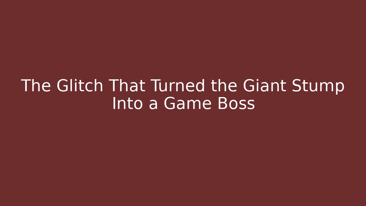 The Glitch That Turned the Giant Stump Into a Game Boss