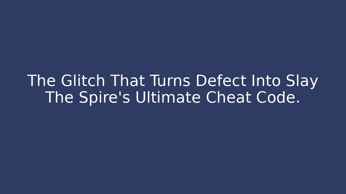 The Glitch That Turns Defect Into Slay The Spire's Ultimate Cheat Code.