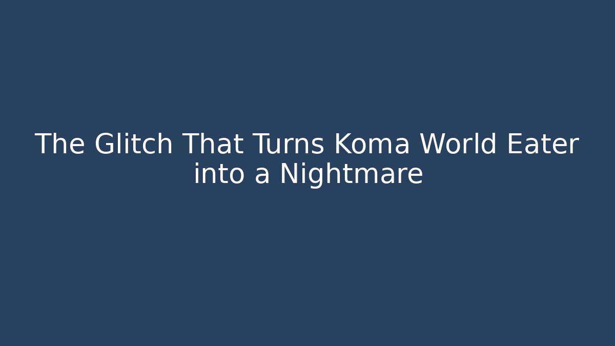 The Glitch That Turns Koma World Eater into a Nightmare