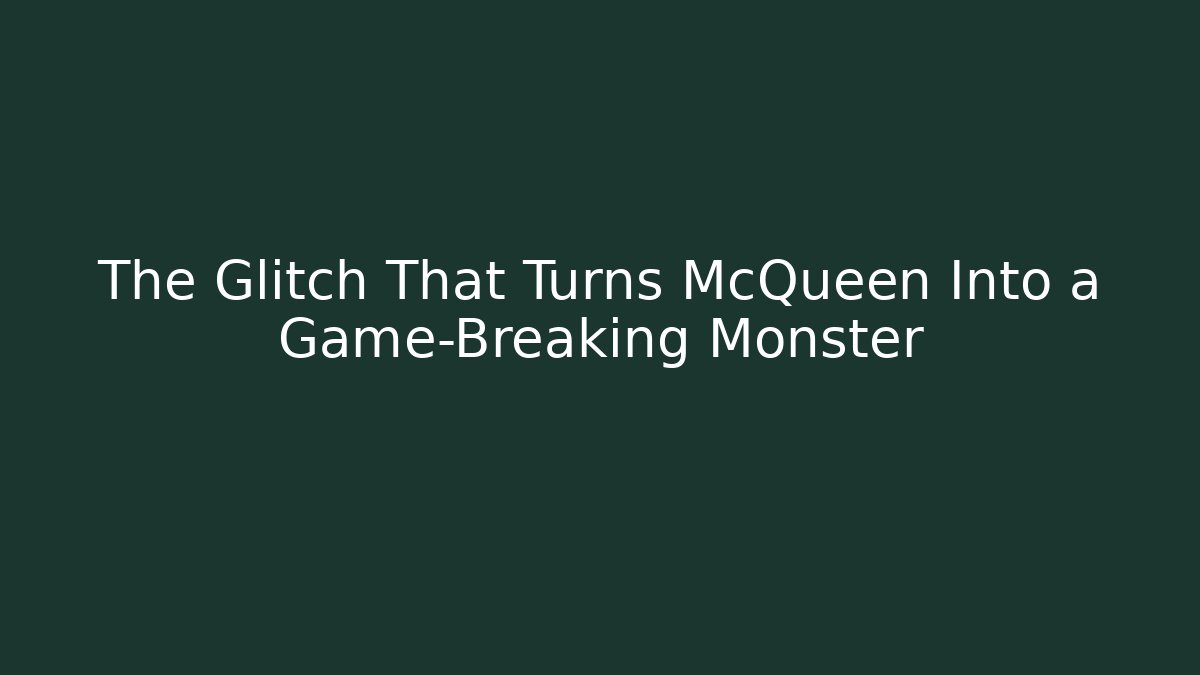 The Glitch That Turns McQueen Into a Game-Breaking Monster