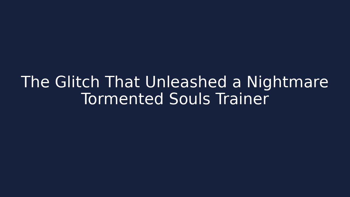 The Glitch That Unleashed a Nightmare Tormented Souls Trainer