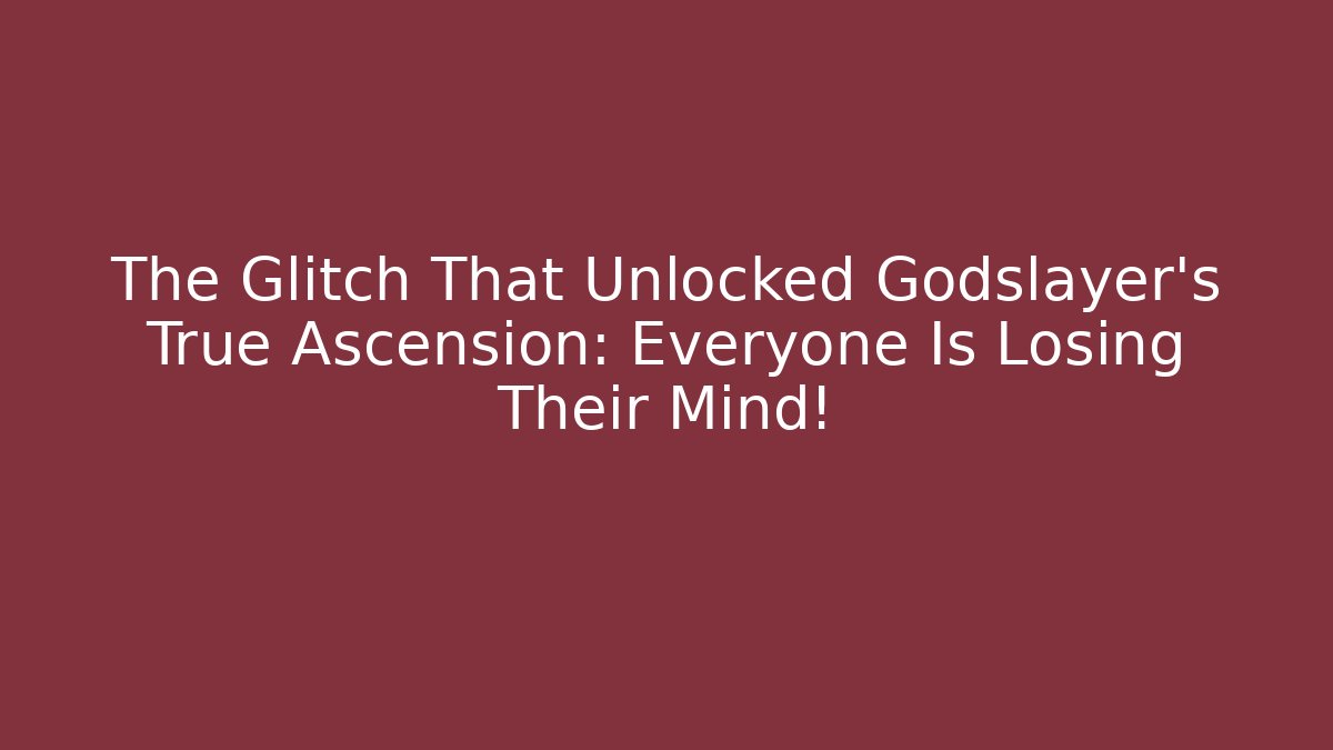 The Glitch That Unlocked Godslayer's True Ascension: Everyone Is Losing Their Mind!