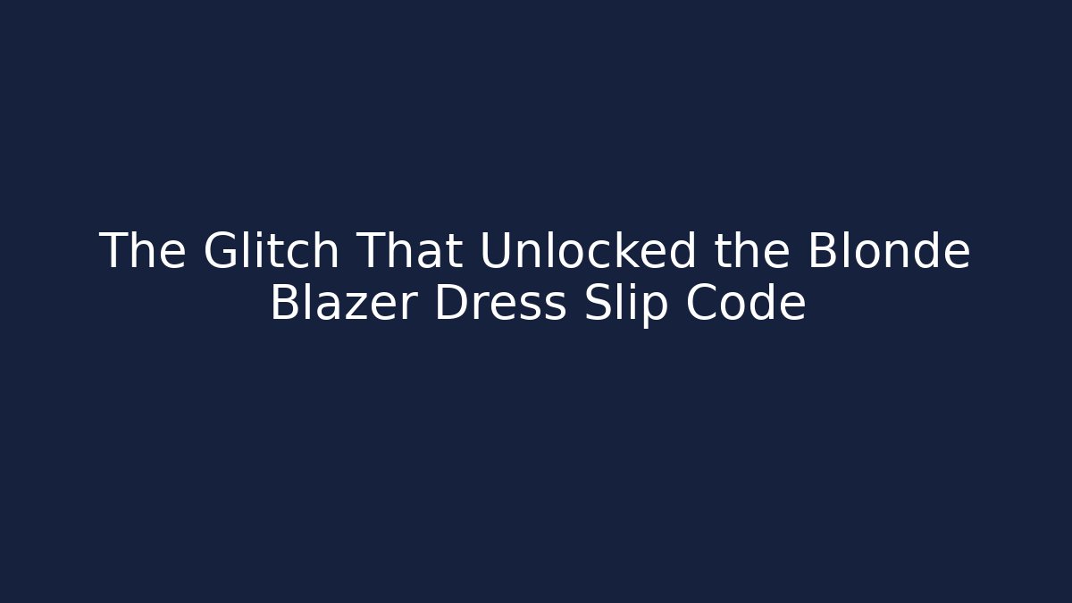 The Glitch That Unlocked the Blonde Blazer Dress Slip Code