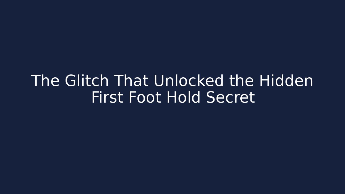 The Glitch That Unlocked the Hidden First Foot Hold Secret