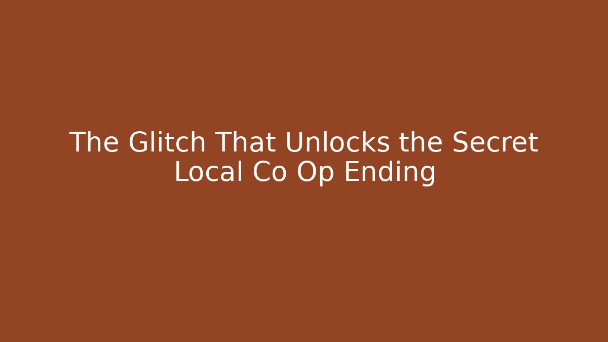 The Glitch That Unlocks the Secret Local Co Op Ending