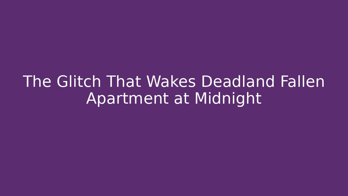 The Glitch That Wakes Deadland Fallen Apartment at Midnight