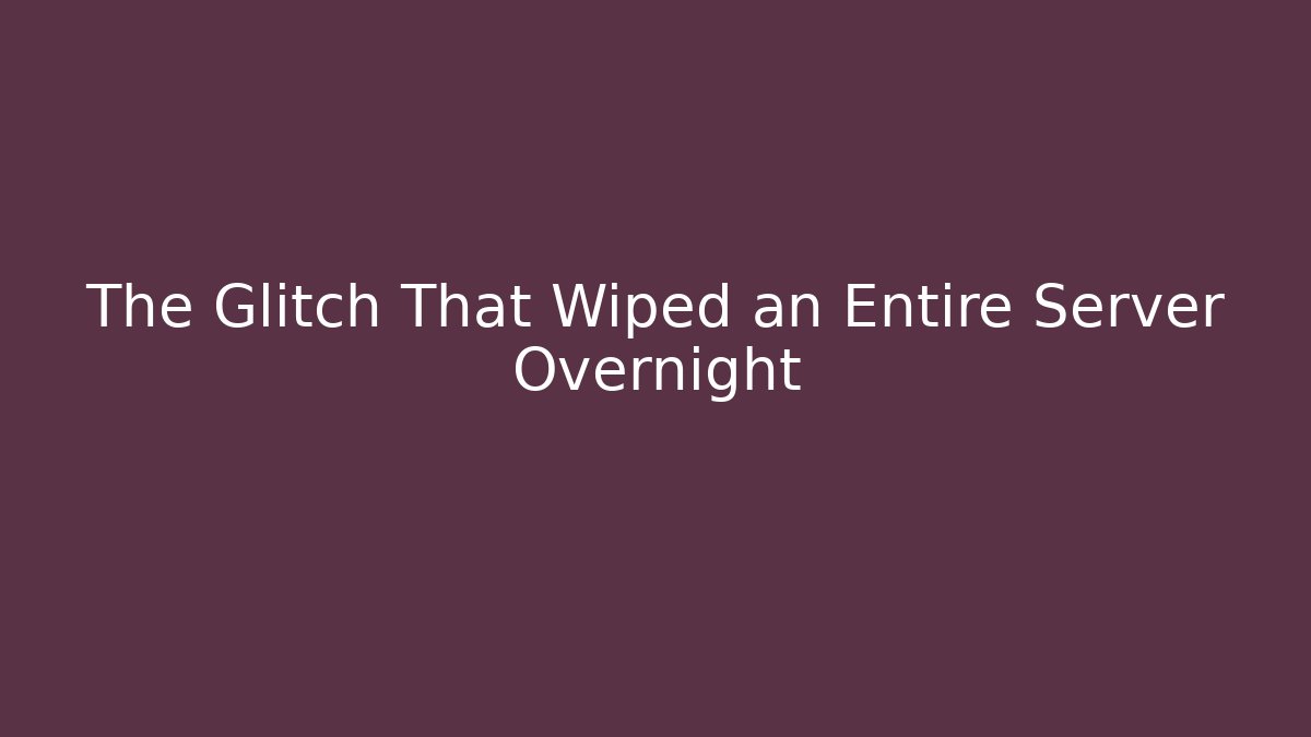 The Glitch That Wiped an Entire Server Overnight