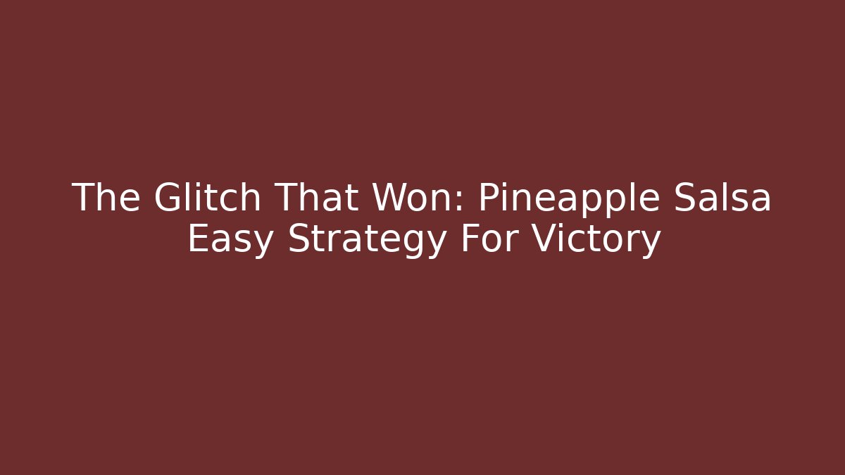 The Glitch That Won: Pineapple Salsa Easy Strategy For Victory