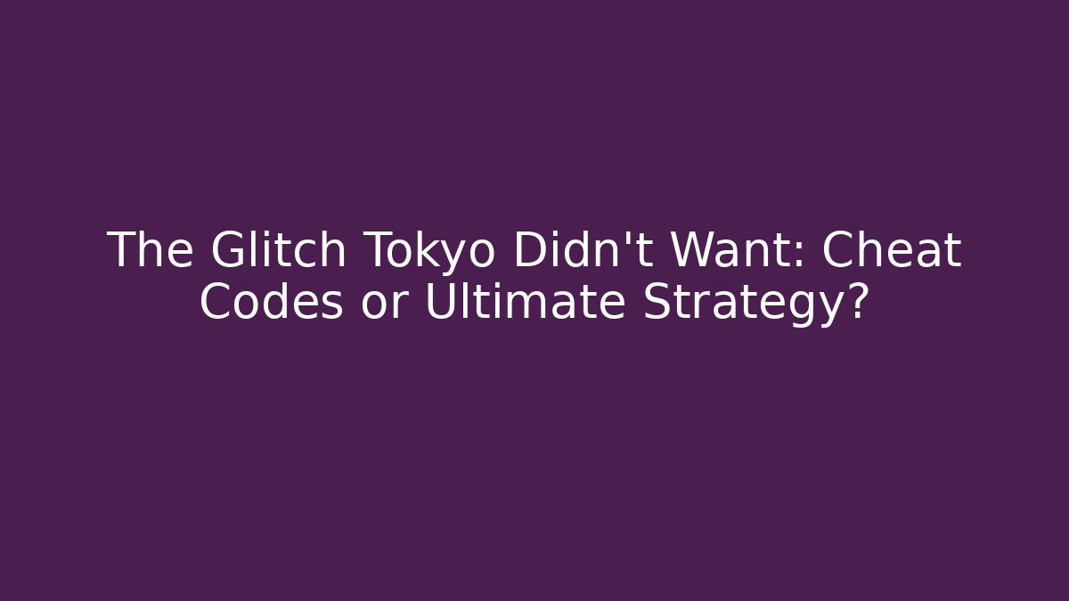 The Glitch Tokyo Didn't Want: Cheat Codes or Ultimate Strategy?