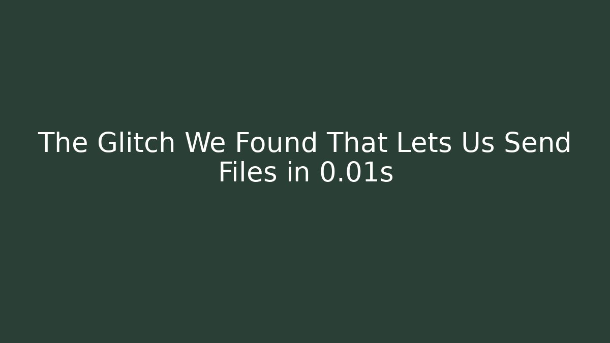The Glitch We Found That Lets Us Send Files in 0.01s