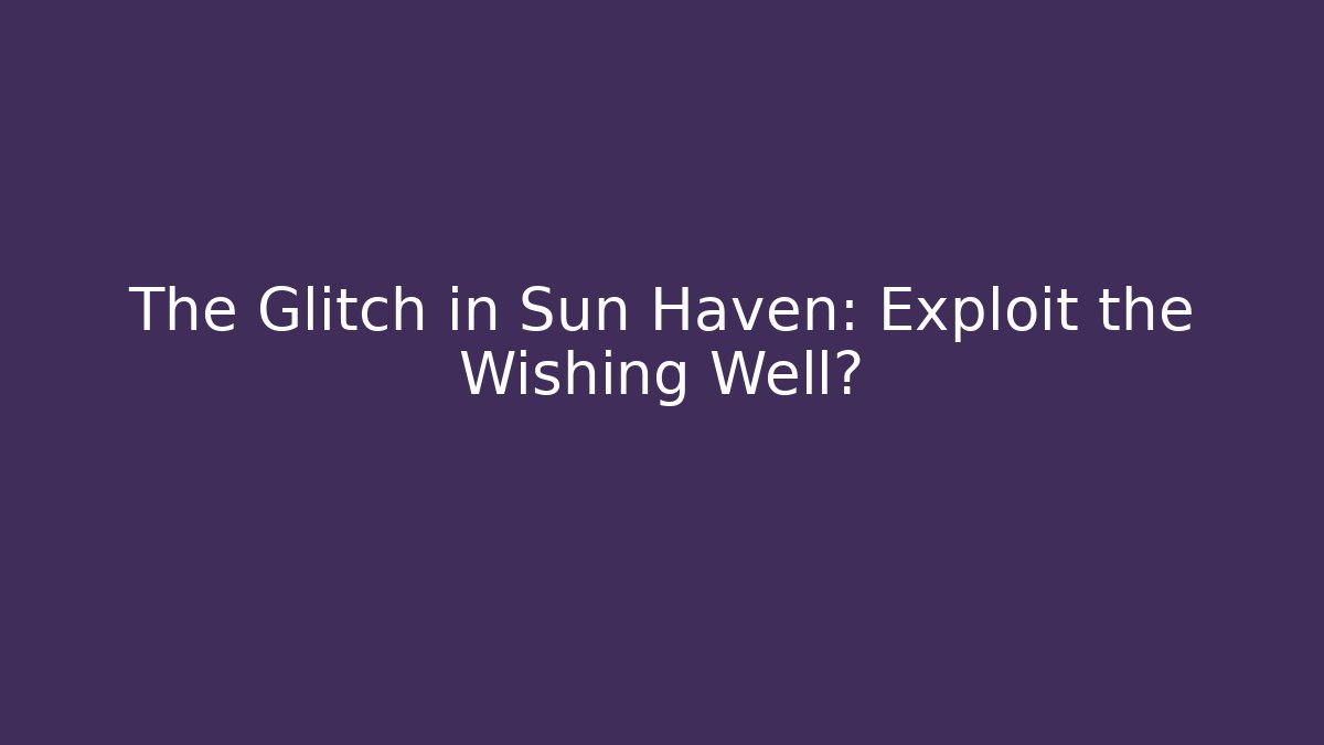 The Glitch in Sun Haven: Exploit the Wishing Well? - Critter Realm