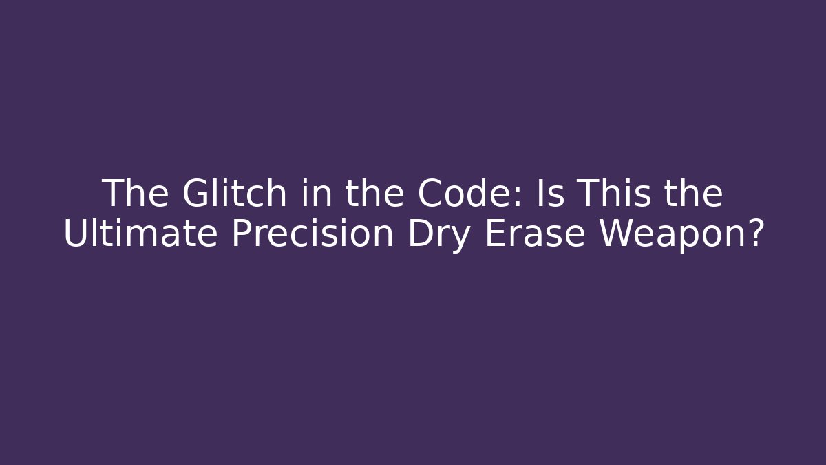 The Glitch in the Code: Is This the Ultimate Precision Dry Erase Weapon?