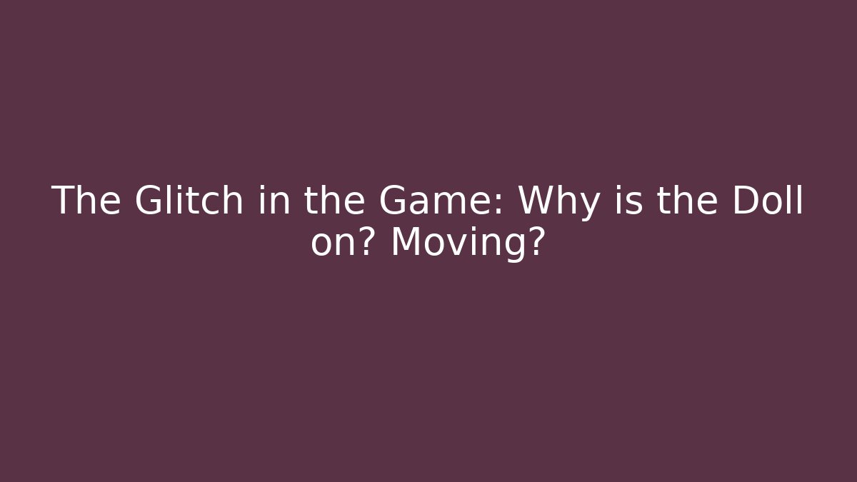 The Glitch in the Game: Why is the Doll on床 Moving?