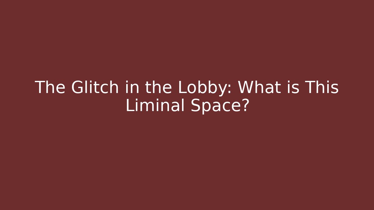 The Glitch in the Lobby: What is This Liminal Space? - Critter Realm