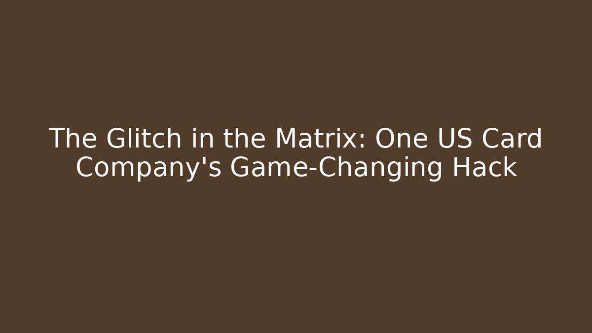 The Glitch in the Matrix: One US Card Company's Game-Changing Hack