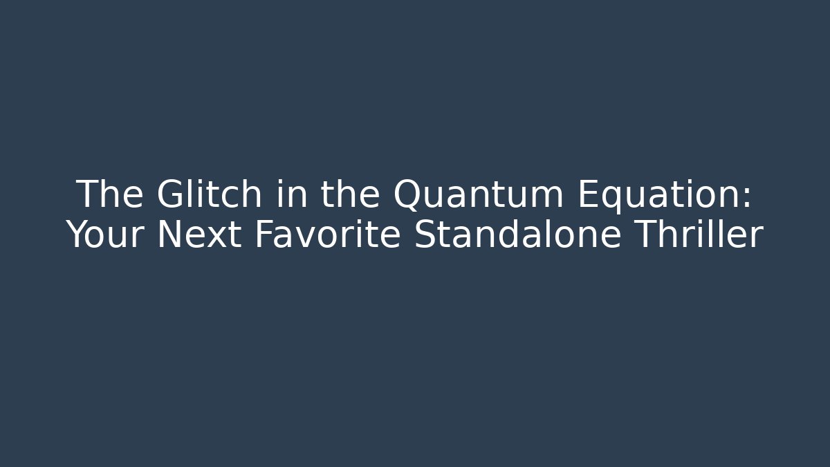 The Glitch in the Quantum Equation: Your Next Favorite Standalone Thriller