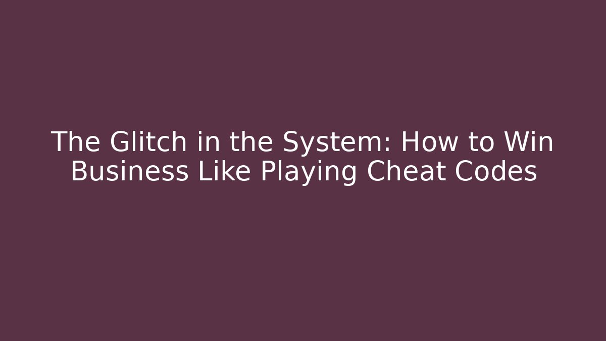 The Glitch in the System: How to Win Business Like Playing Cheat Codes - Critter Realm