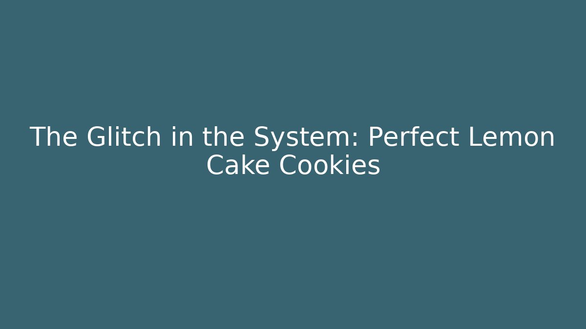 The Glitch in the System: Perfect Lemon Cake Cookies