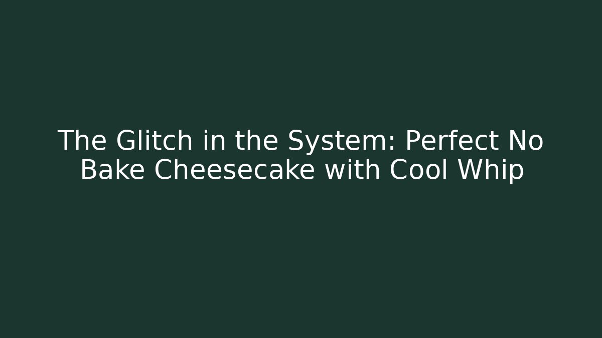 The Glitch in the System: Perfect No Bake Cheesecake with Cool Whip - Critter Realm