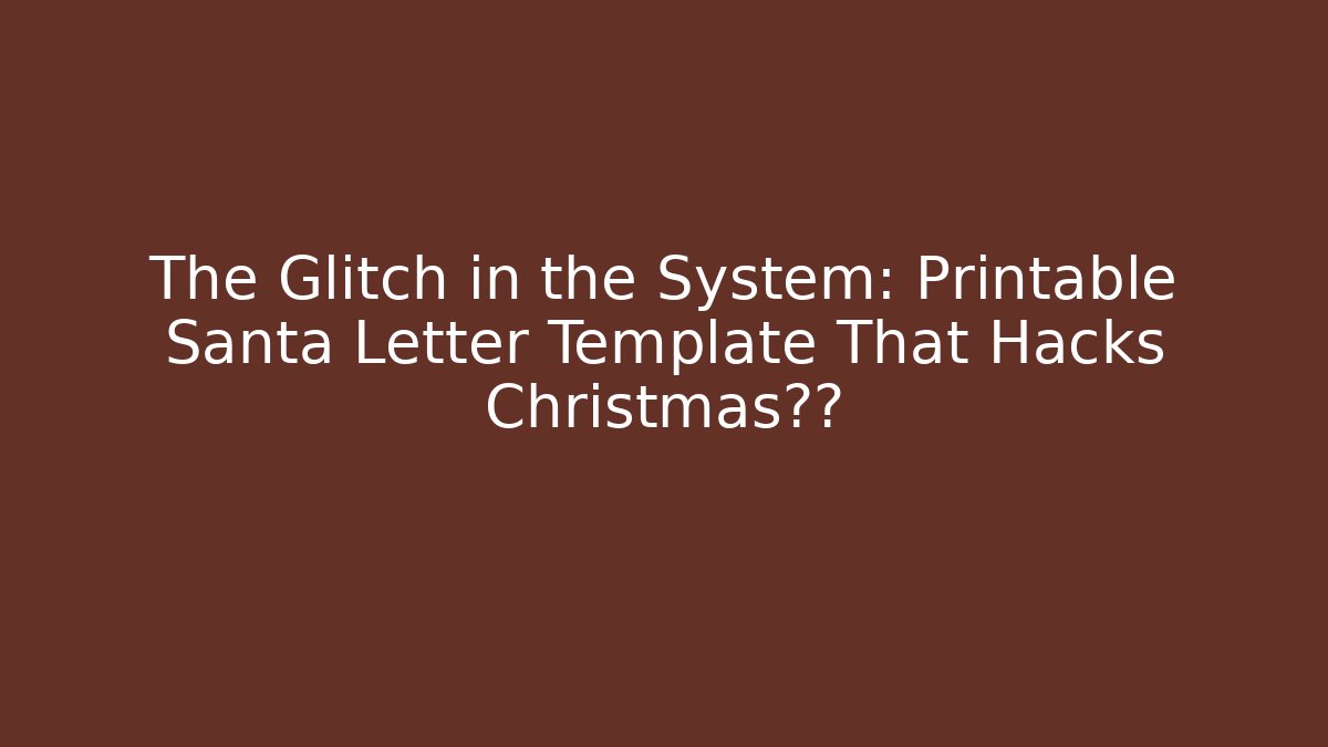 The Glitch in the System: Printable Santa Letter Template That Hacks Christmas奖金
