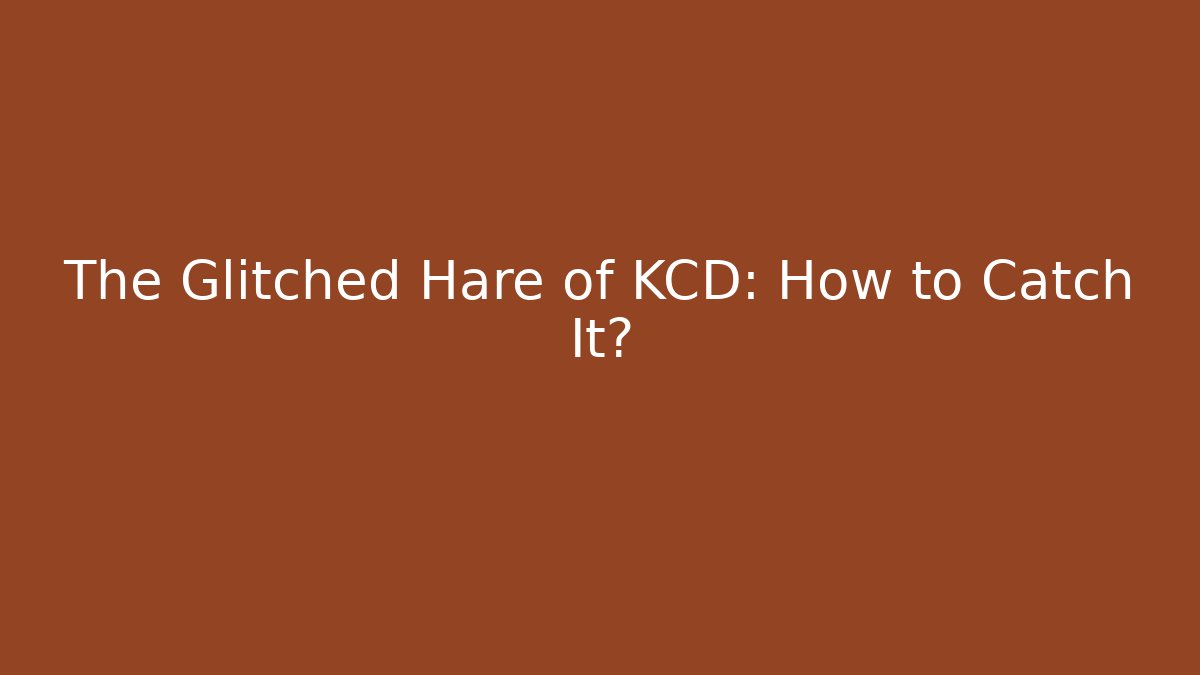 The Glitched Hare of KCD: How to Catch It?