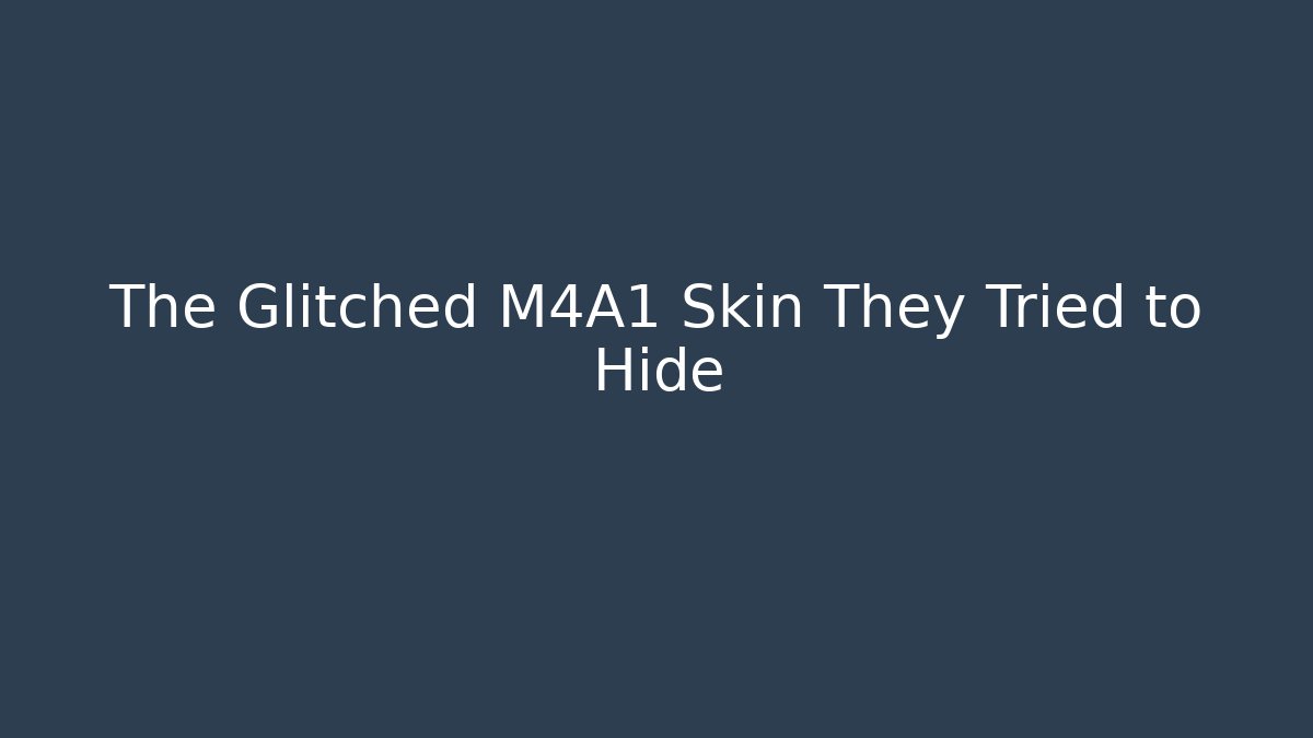 The Glitched M4A1 Skin They Tried to Hide