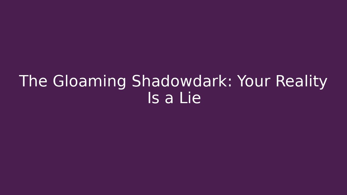 The Gloaming Shadowdark: Your Reality Is a Lie