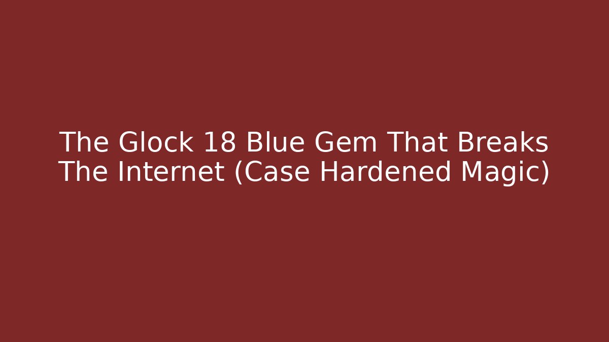 The Glock 18 Blue Gem That Breaks The Internet (Case Hardened Magic)