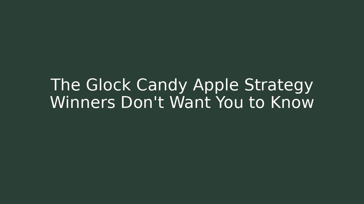 The Glock Candy Apple Strategy Winners Don’t Want You to Know