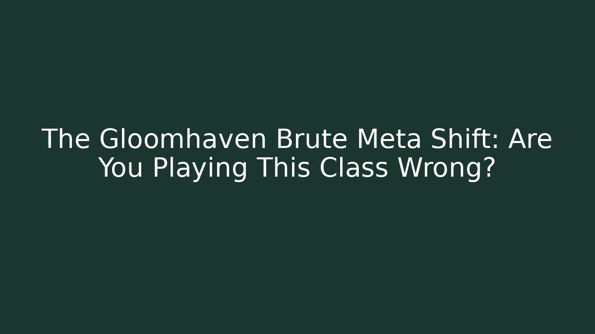 The Gloomhaven Brute Meta Shift: Are You Playing This Class Wrong? - Critter Realm