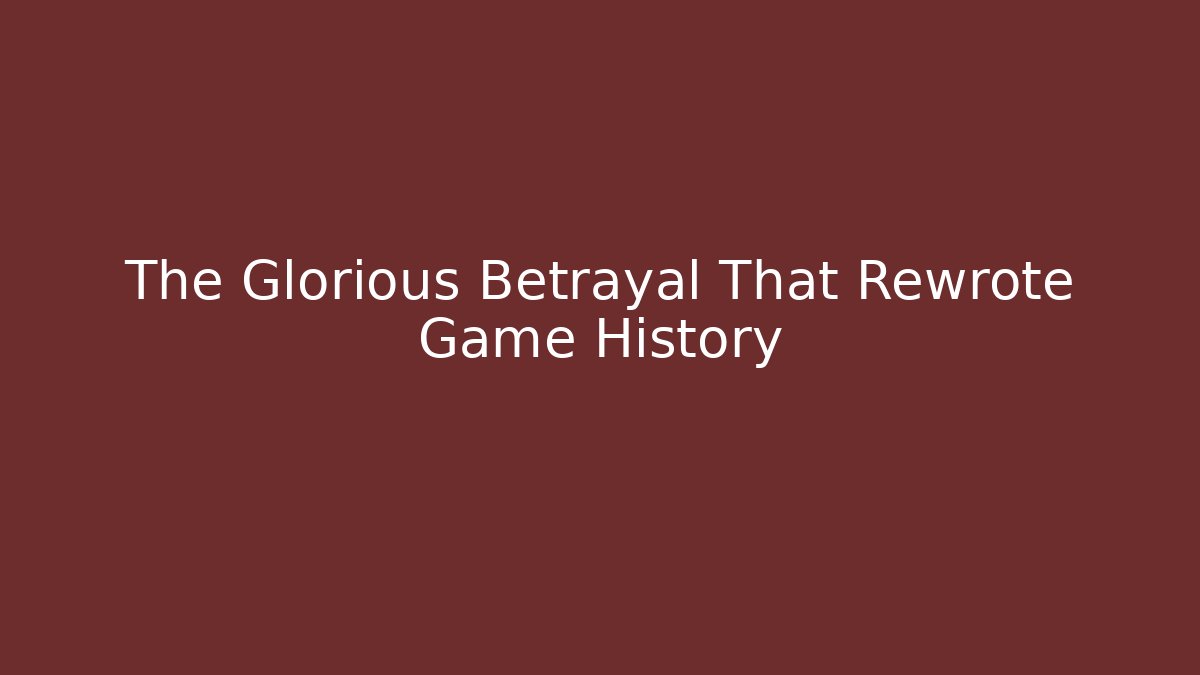 The Glorious Betrayal That Rewrote Game History