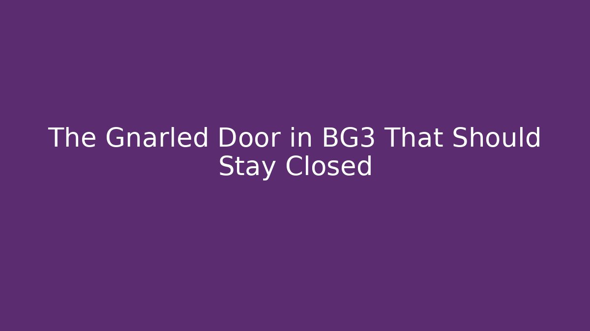 The Gnarled Door in BG3 That Should Stay Closed