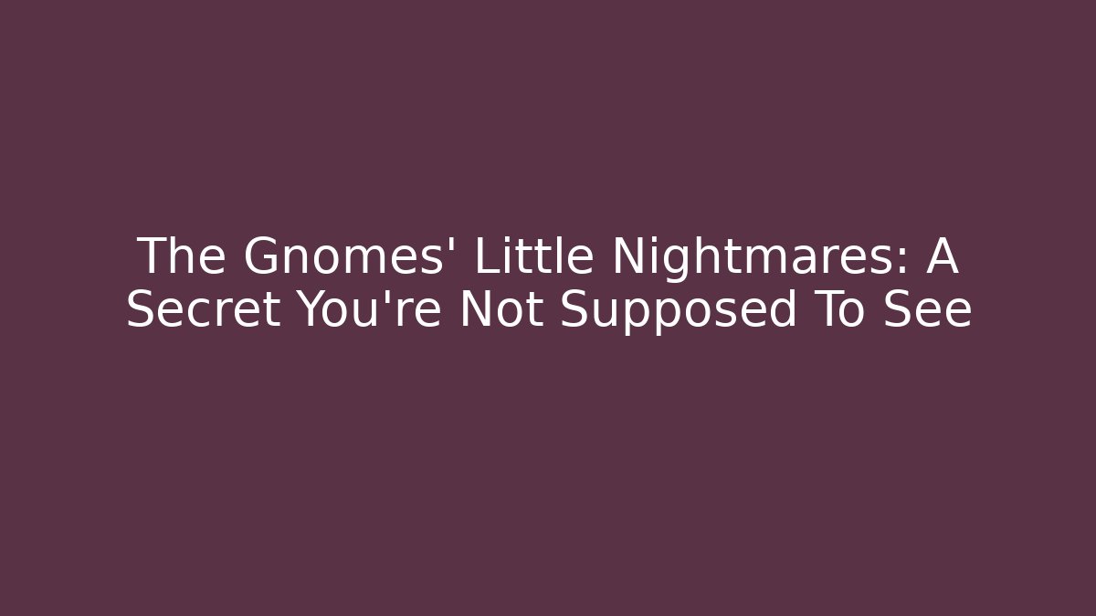The Gnomes' Little Nightmares: A Secret You're Not Supposed To See