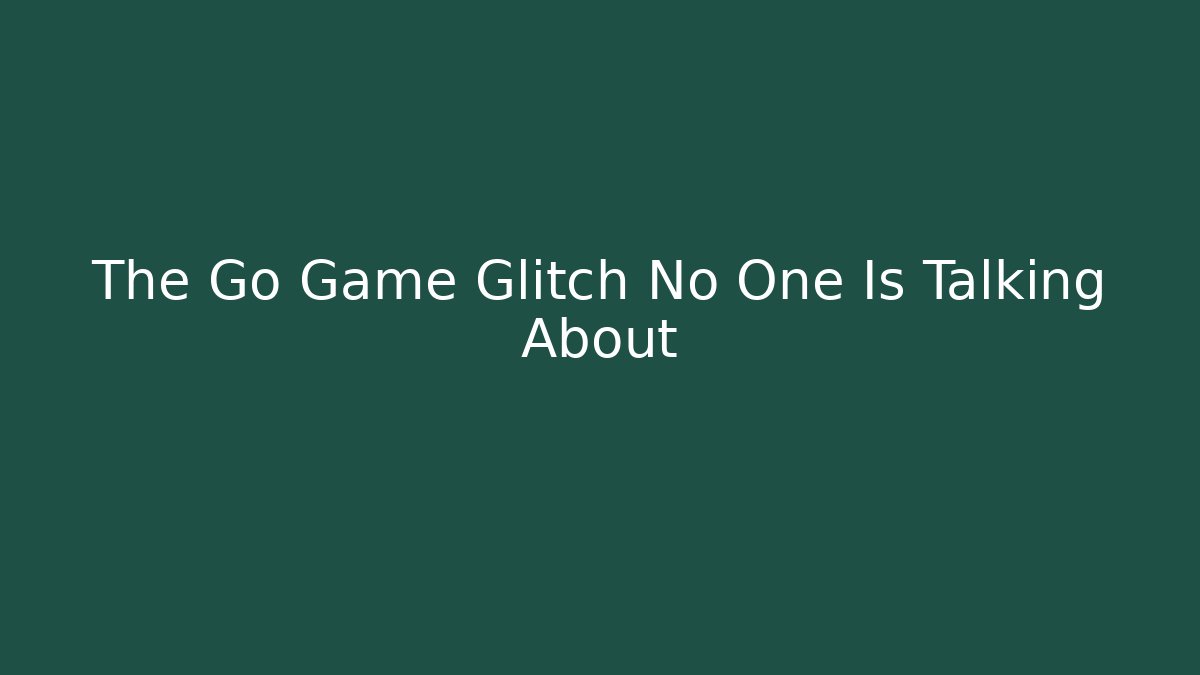 The Go Game Glitch No One Is Talking About