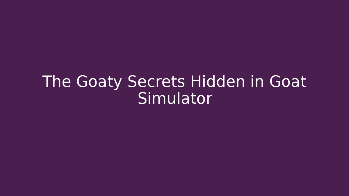 The Goaty Secrets Hidden in Goat Simulator - Critter Realm