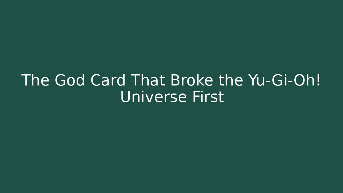 The God Card That Broke the Yu-Gi-Oh! Universe First
