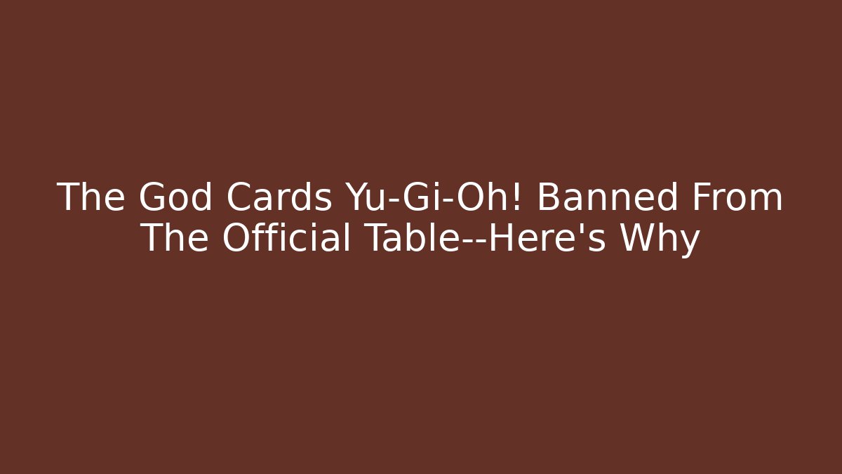 The God Cards Yu-Gi-Oh! Banned From The Official Table—Here’s Why - Critter Realm