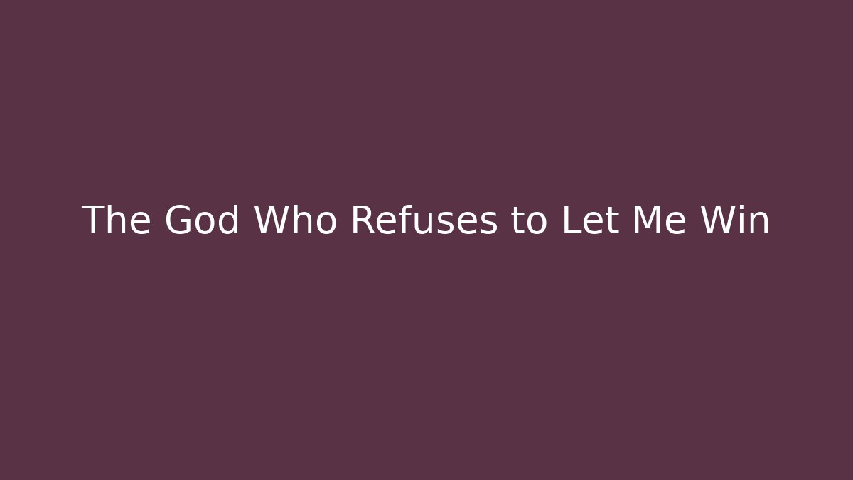 The God Who Refuses to Let Me Win - Critter Realm